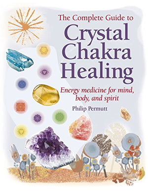 Complete Guide to Crystal Chakra Healing by Philip Permutt