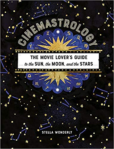 Cinemastrology: The Movie-Lover's Guide To The Sun, The Moon, And The Stars